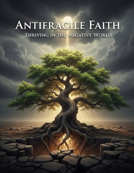 Antifragile Faith: Thriving In The Negative World