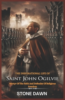Paperback The Inspirational Life of Saint John Ogilvie: Martyr Of The Faith And Defender Of Religious Freedom Book