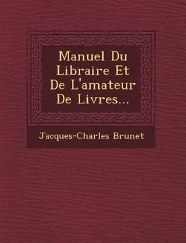 Manuel Du Libraire Et De L'amateur De Livres...