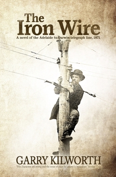 Paperback The Iron Wire: A novel on the Adelaide to Darwin telegraph line, 1871 Book