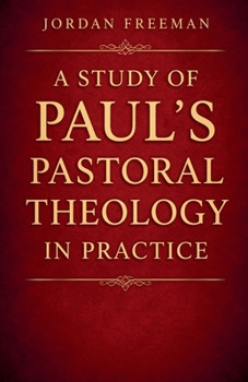A Study of Paul's Pastoral Theology in Practice