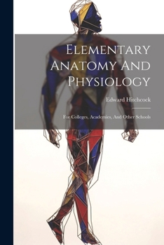 Elementary Anatomy And Physiology: For Colleges, Academies, And Other Schools
