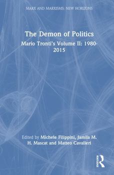 The Demon of Politics: Mario Tronti’s Volume II: 1980-2015 (Marx and Marxisms)