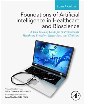 Paperback Foundations of Artificial Intelligence in Healthcare and Bioscience: A User Friendly Guide for It Professionals, Healthcare Providers, Researchers, an Book