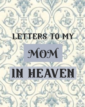 Paperback Letters To My Mom In Heaven: Wonderful Mom Heart Feels Treasure Keepsake Memories Grief Journal Our Story Dear Mom For Daughters For Sons Book