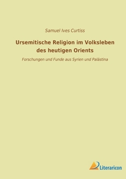 Paperback Ursemitische Religion im Volksleben des heutigen Orients: Forschungen und Funde aus Syrien und Palästina [German] Book