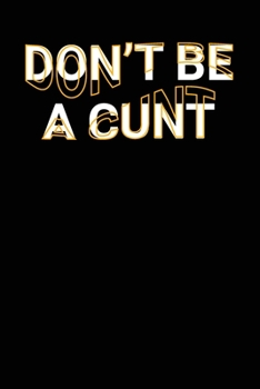 Paperback Don't Be A Cunt: Funny Adult Swearing Humor Jokes Lined Notebook Sarcastic Friend, Co-worker With Sense of Humor Journal Gift Book