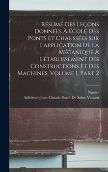 Hardcover Résumé Des Leçons Données À École Des Ponts Et Chaussées Sur L'application De La Mécanique À L'établissement Des Constructions Et Des Machines, Volume [French] Book