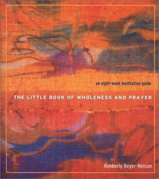 Paperback The Little Book of Wholeness and Prayer: An Eight-Week Meditation Guide Book