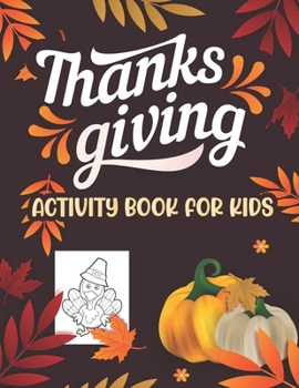 Paperback Thanksgiving Activity book for kids: Kids feature Thanksgiving Activities For Hours of Play! Coloring Pages, Mazes, Word Search, Connect The Dots & Mu Book