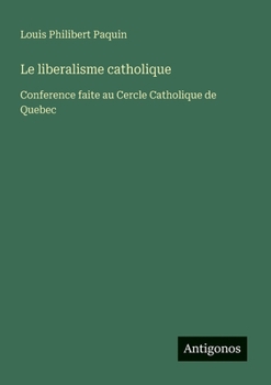 Paperback Le liberalisme catholique: Conference faite au Cercle Catholique de Quebec [French] Book