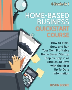 Paperback Home-Based Business QuickStart Course [6 Books in 1]: How to Start, Grow and Run Your Own Profitable Home Based Startup Step by Step in as Little as 3 Book