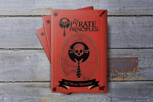 Paperback The Pyrate Principles ™ (Legendary Keys To Transform Your Life, Business, or Organization) Book