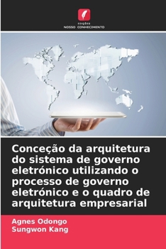 Paperback Conceção da arquitetura do sistema de governo eletrónico utilizando o processo de governo eletrónico e o quadro de arquitetura empresarial [Portuguese] Book