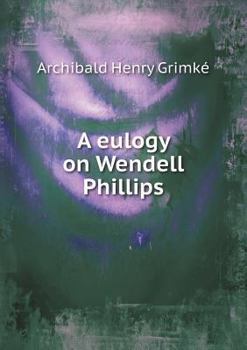 Paperback A eulogy on Wendell Phillips Book