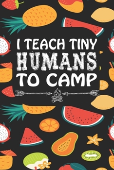 Paperback I Teach Tiny Humans To Camp: Notebook for Teachers & Administrators To Write Goals, Ideas & Thoughts School Appreciation Day Gift Book