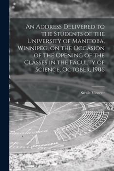 Paperback An Address Delivered to the Students of the University of Manitoba, Winnipeg, on the Occasion of the Opening of the Classes in the Faculty of Science, Book