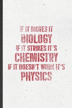 Paperback If It Moves It Biology If It Strikes It's Chemistry If It Doesn't Work It's Physics: Funny Science Teacher Lined Notebook/ Blank Journal For Teacher S Book