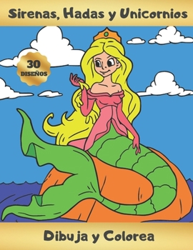 Sirenas, Hadas Y Unicornios - Dibuja Y Colorea: Aprende a Dibujar Lindos Diseños de Fantasía y Magia - Bonito Regalo para Niñas y Chicas Jóvenes - Lib