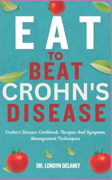 Paperback Eat to Beat Crohn's Disease: Crohn's Disease Cookbook: Recipes And Symptom Management Techniques Book