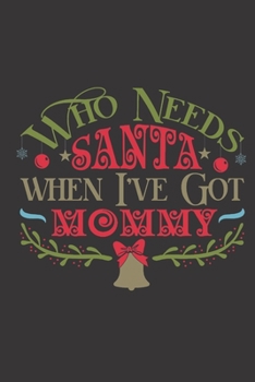 Who needs Santa when I've got Mommy: Cute notebook journal gift from a child to their Mom this Christmas.