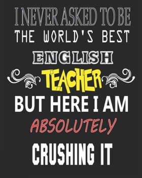 I NEVER ASKED TO BE THE WORLD'S BEST ENGLISH  TEACHER BUT HERE I AM ABSOLUTELY CRUSHING IT: Weekly and Monthly Teacher Planner | Academic Year Lesson Plan and Record Book  for Teachers)