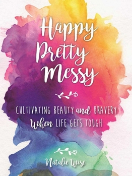 Hardcover Happy Pretty Messy: Cultivating Beauty and Bravery When Life Gets Tough Book