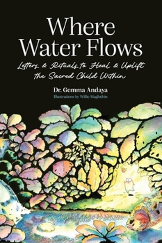 Hardcover Where Water Flows: Letters & Rituals to Heal & Uplift the Sacred Child Within Book