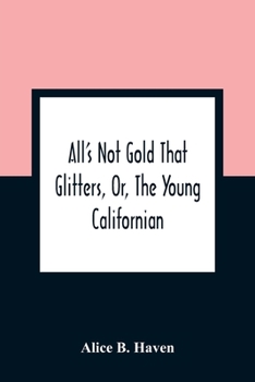 Paperback All'S Not Gold That Glitters, Or, The Young Californian Book