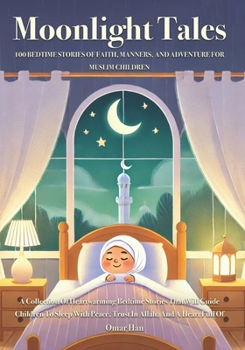 Paperback Moonlight Tales: 100 Bedtime Stories of Faith, Manners, and Adventure for Muslim Children Book