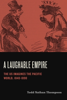 Hardcover A Laughable Empire: The Us Imagines the Pacific World, 1840-1890 Book