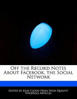 Off the Record Notes about Facebook, the Social Network
