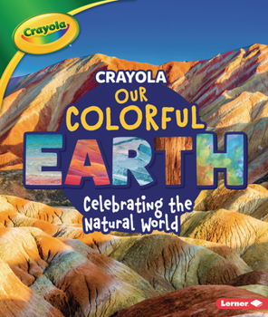 Library Binding Crayola (R) Our Colorful Earth: Celebrating the Natural World Book
