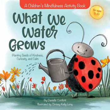 What We Water Grows: Planting Seeds of Kindness, Curiosity, and Calm