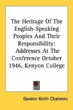 The Heritage Of The English-Speaking Peoples And Their Responsibility: Addresses At The Conference October 1946, Kenyon College