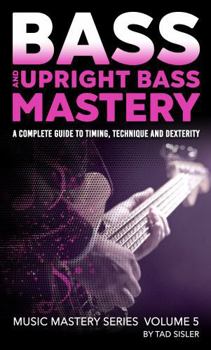 Hardcover BASS AND UPRIGHT BASS MASTERY: A Complete Guide to Timing, Technique, and Dexterity (Music Mastery Series) Book
