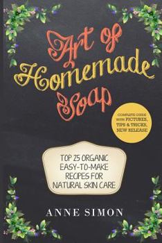 Paperback Art of Homemade Soap: Top 25 Organic Easy-to-Make Recipes For Natural Skin Care Book