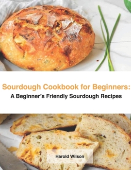 Paperback Sourdough Cookbook for Beginners: A Beginner's Friendly Sourdough Recipes Book