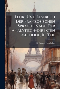 Lehr- Und Lesebuch Der Franzosischen Sprache Nach Der Analytisch-Direkten Methode, III. Teil