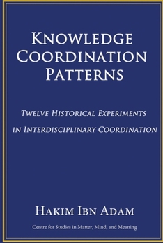 Knowledge Coordination Patterns: Twelve Historical Experiments in Interdisciplinary Coordination