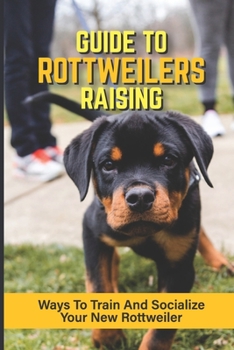 Paperback Guide To Rottweilers Raising: Ways To Train And Socialize Your New Rottweiler: Dog Games That Rottweilers Love Book