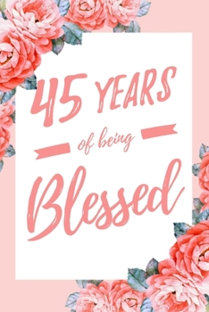 Paperback 45 Years Of Being Blessed: 6x9" Dot Bullet Floral Notebook/Journal Thankful Grateful 45th Birthday Gift Idea Book