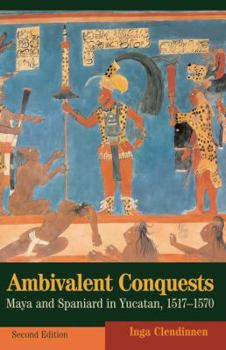 Ambivalent Conquests: Maya and Spaniard in Yucatan, 1517-1570 - Book #61 of the Cambridge Latin American Studies