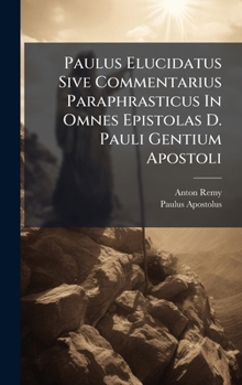 Hardcover Paulus Elucidatus Sive Commentarius Paraphrasticus In Omnes Epistolas D. Pauli Gentium Apostoli [Latin] Book