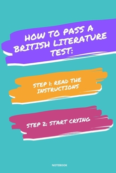Paperback Notebook How to Pass a British Literature Test: Read the Instructions Start Crying Book