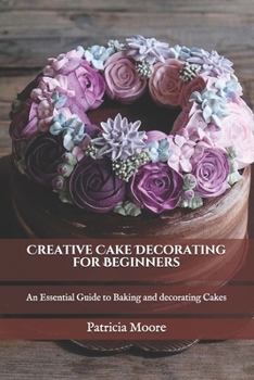 Paperback Creative Cake Decorating for Beginners: An Essential Guide to Baking and decorating Cakes Book