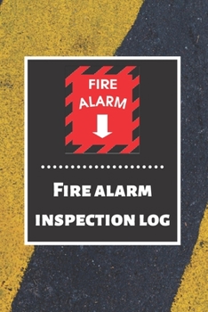 Fire alarm inspection log: Fire Alarm Journal| Fire Register Log Book | Fire Alarm Service & Inspection Book| Fire Safety Register | Fire Incident & Prevention Log Book
