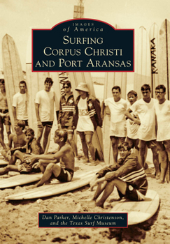 Surfing Corpus Christi and Port Aransas (Images of America: Texas) - Book  of the Images of America: Texas