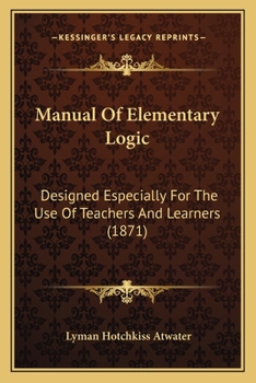 Paperback Manual Of Elementary Logic: Designed Especially For The Use Of Teachers And Learners (1871) Book