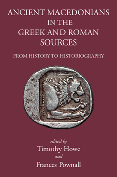 Hardcover Ancient Macedonians in Greek and Roman Sources: From History to Historiography Book